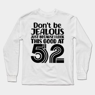 Don't Be Jealous Just Because I look This Good At 52 Long Sleeve T-Shirt